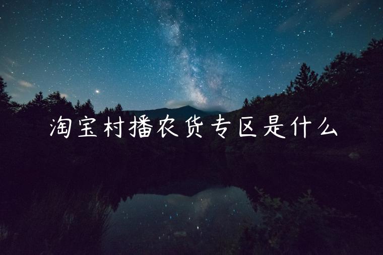 淘寶村播農(nóng)貨專區(qū)是什么